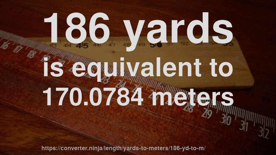 186 yards is equivalent to 170.0784 meters