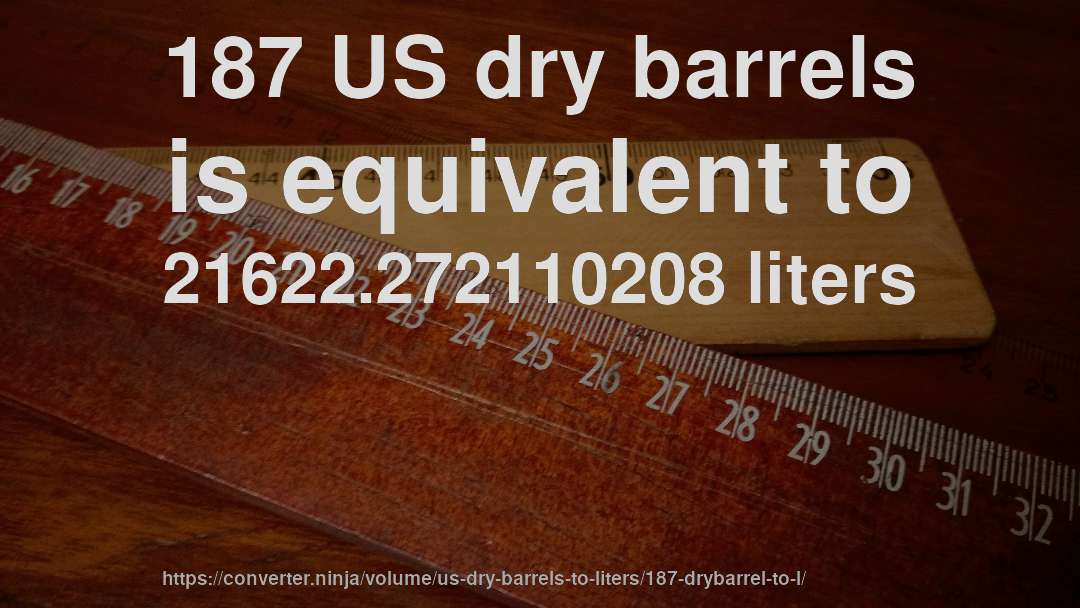 187 US dry barrels is equivalent to 21622.272110208 liters