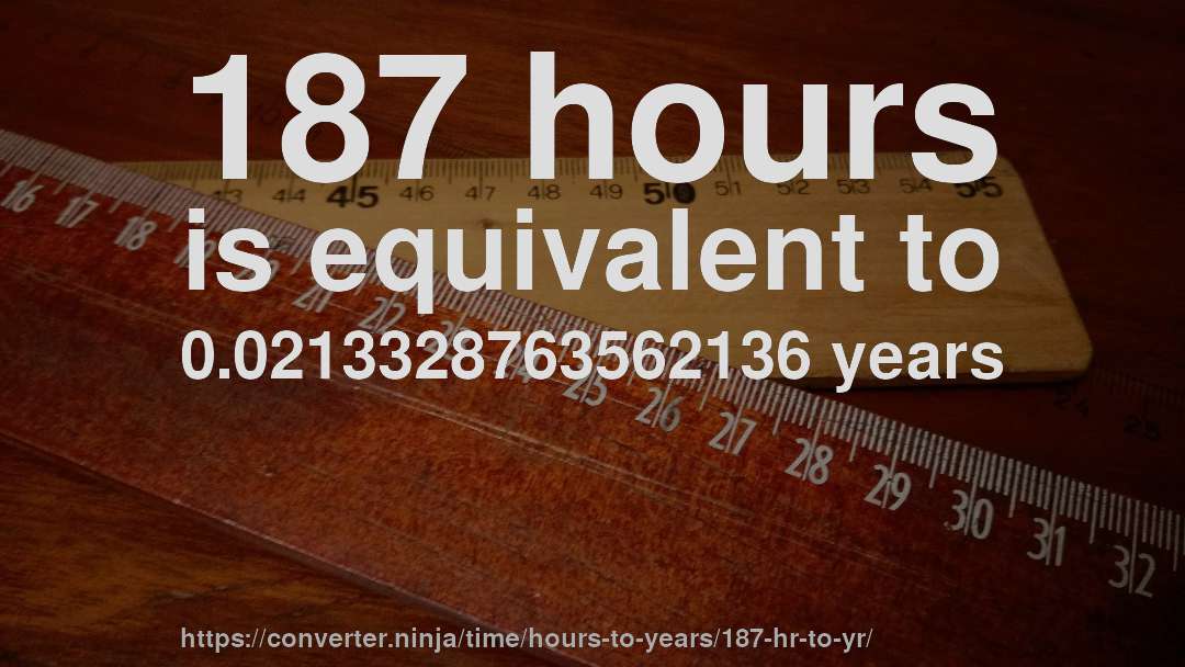187 hours is equivalent to 0.0213328763562136 years