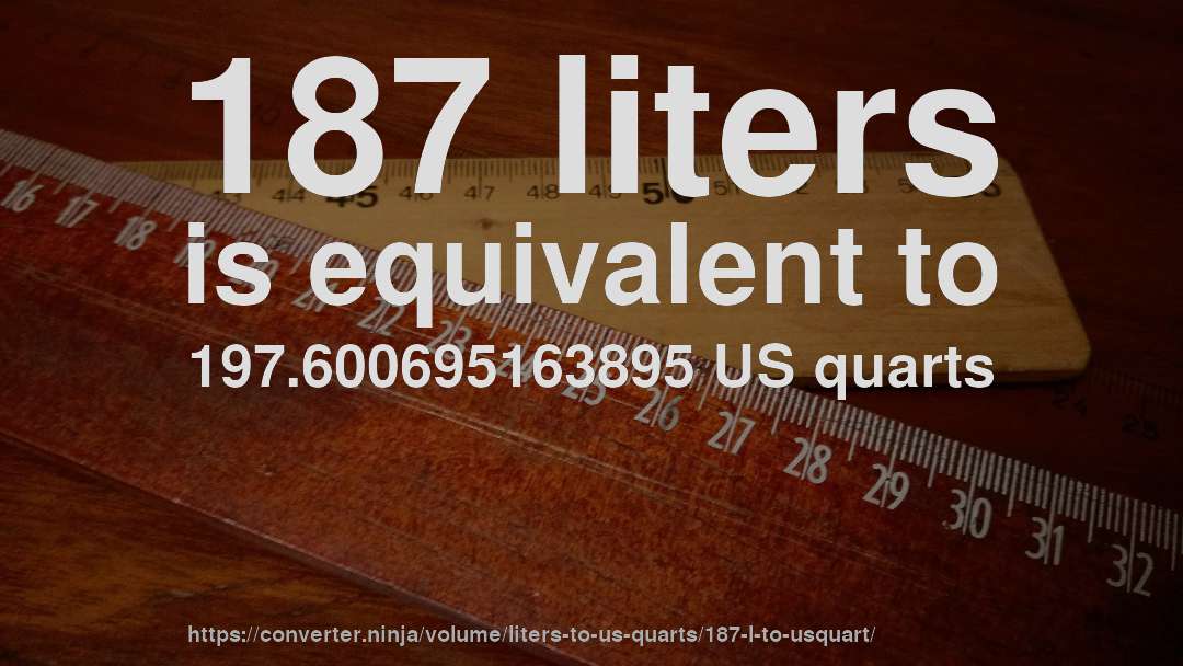 187 liters is equivalent to 197.600695163895 US quarts
