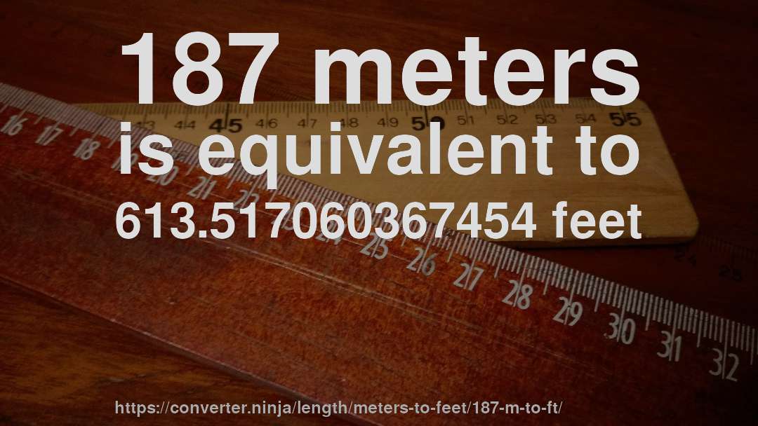 187 meters is equivalent to 613.517060367454 feet