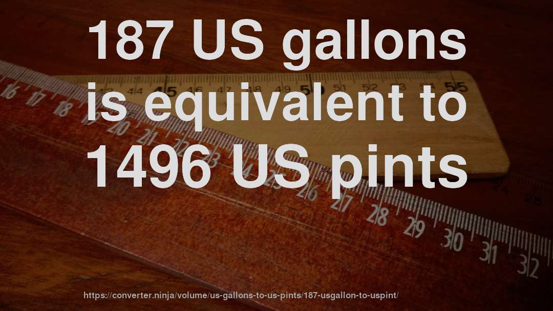 187 US gallons is equivalent to 1496 US pints