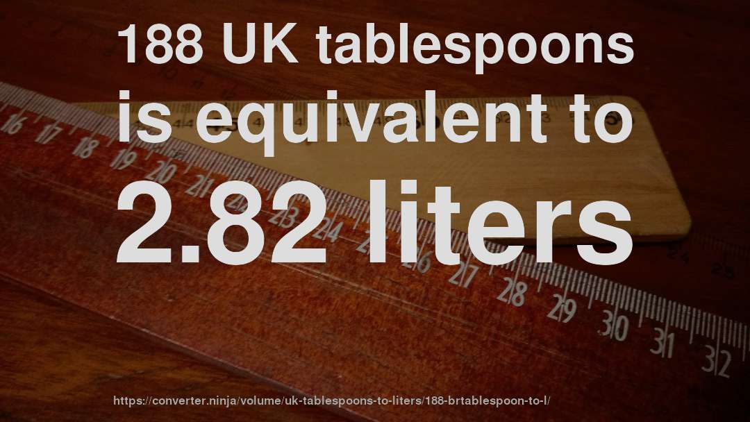 188 UK tablespoons is equivalent to 2.82 liters