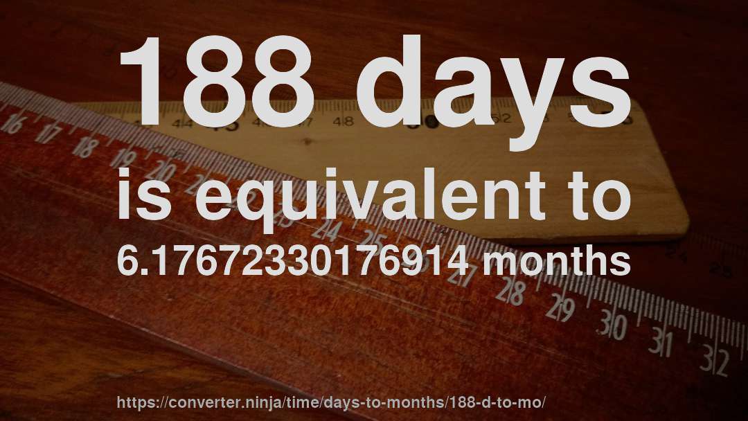 188 days is equivalent to 6.17672330176914 months