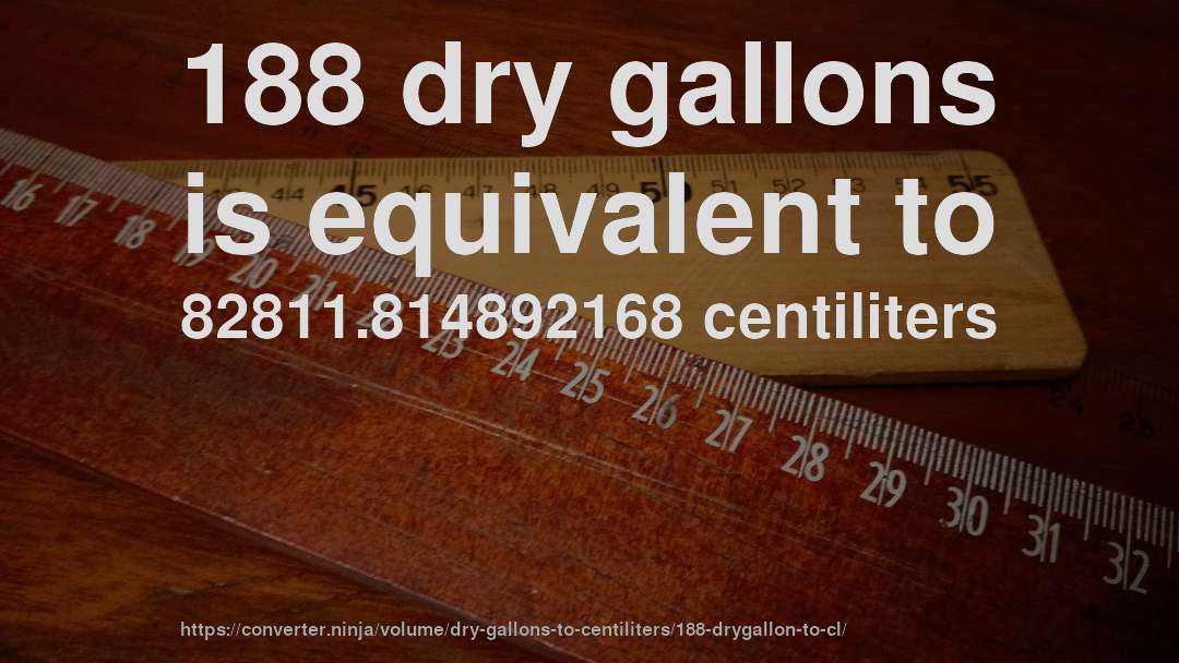 188 dry gallons is equivalent to 82811.814892168 centiliters