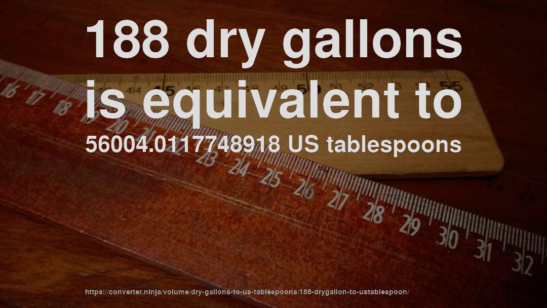 188 dry gallons is equivalent to 56004.0117748918 US tablespoons