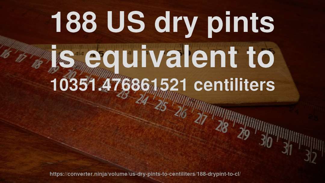188 US dry pints is equivalent to 10351.476861521 centiliters