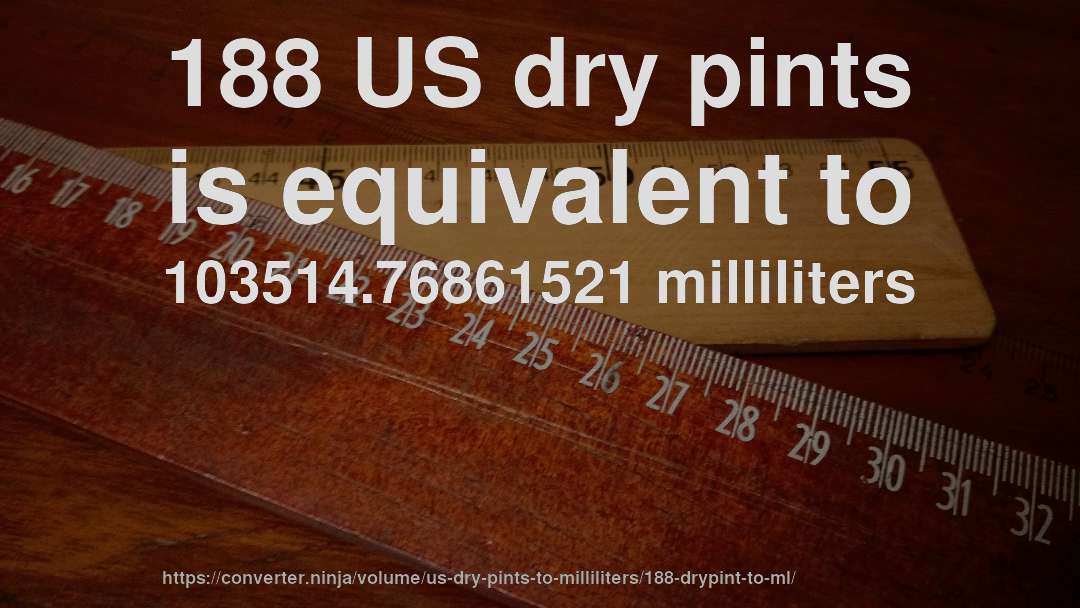 188 US dry pints is equivalent to 103514.76861521 milliliters