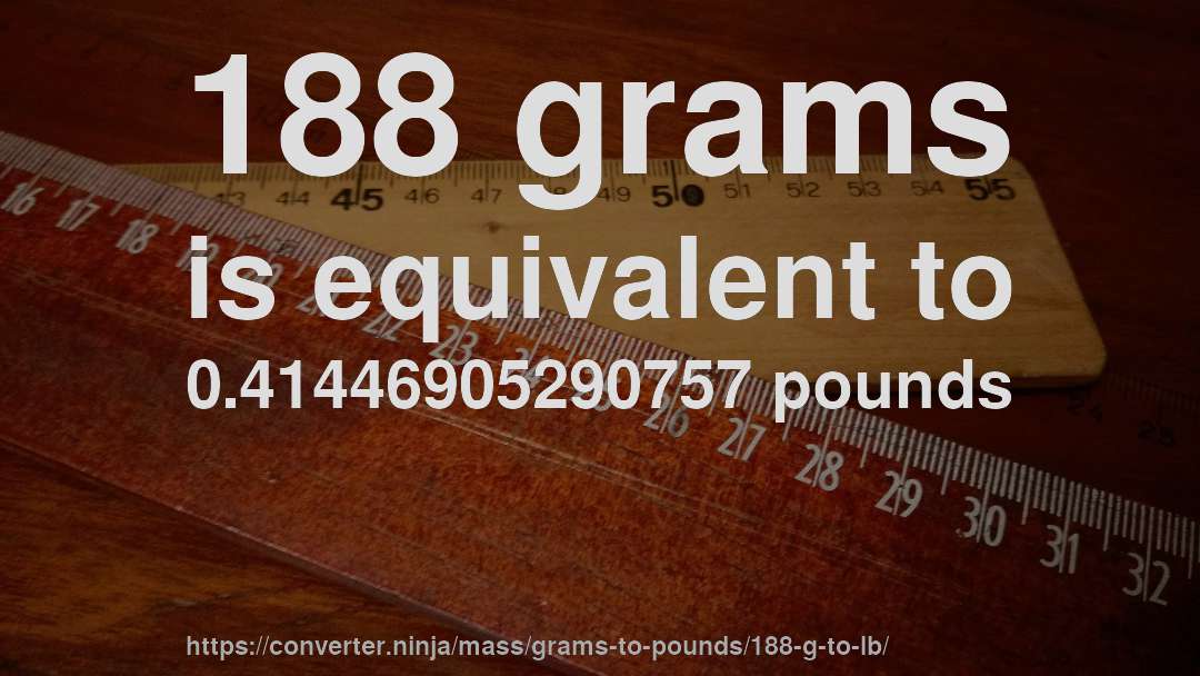 188 grams is equivalent to 0.41446905290757 pounds