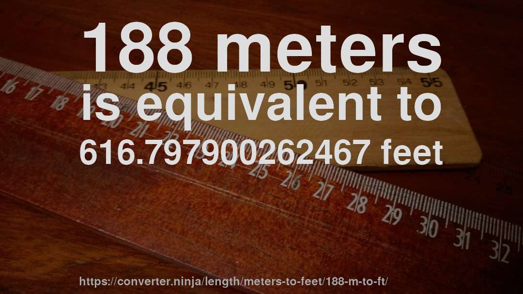 188 meters is equivalent to 616.797900262467 feet