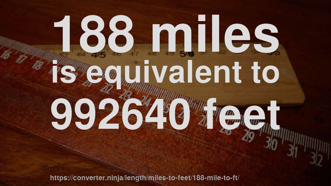 188 miles is equivalent to 992640 feet