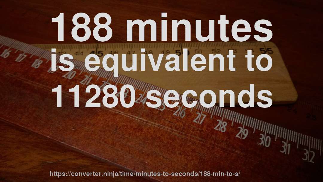 188 minutes is equivalent to 11280 seconds