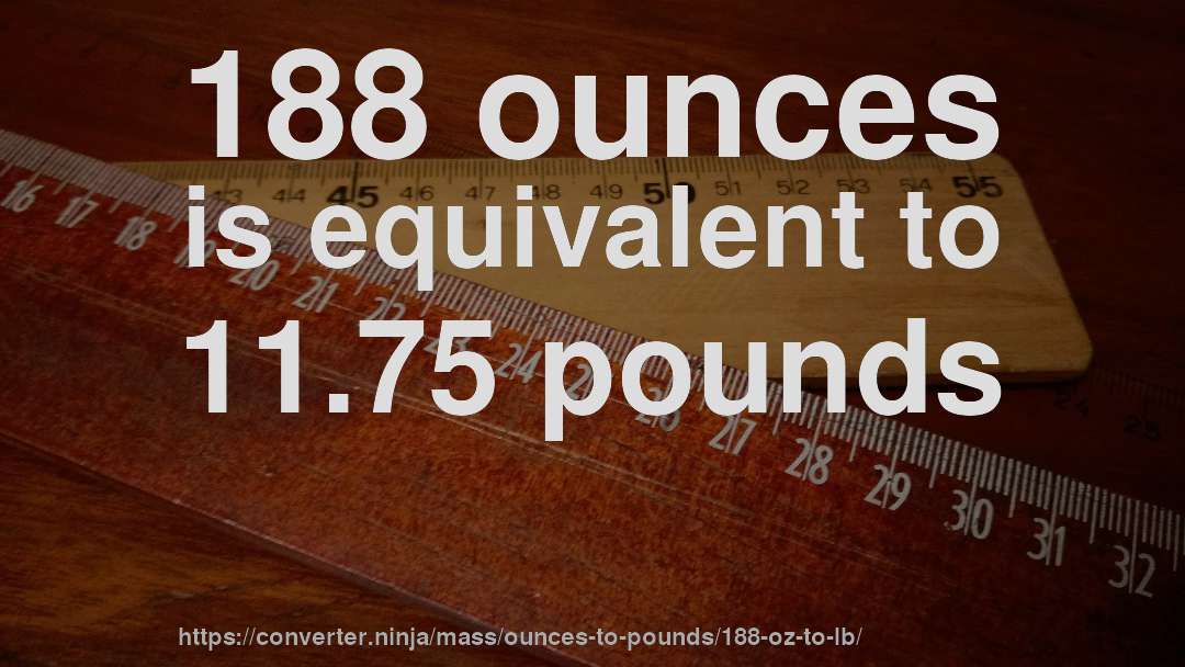 188 ounces is equivalent to 11.75 pounds