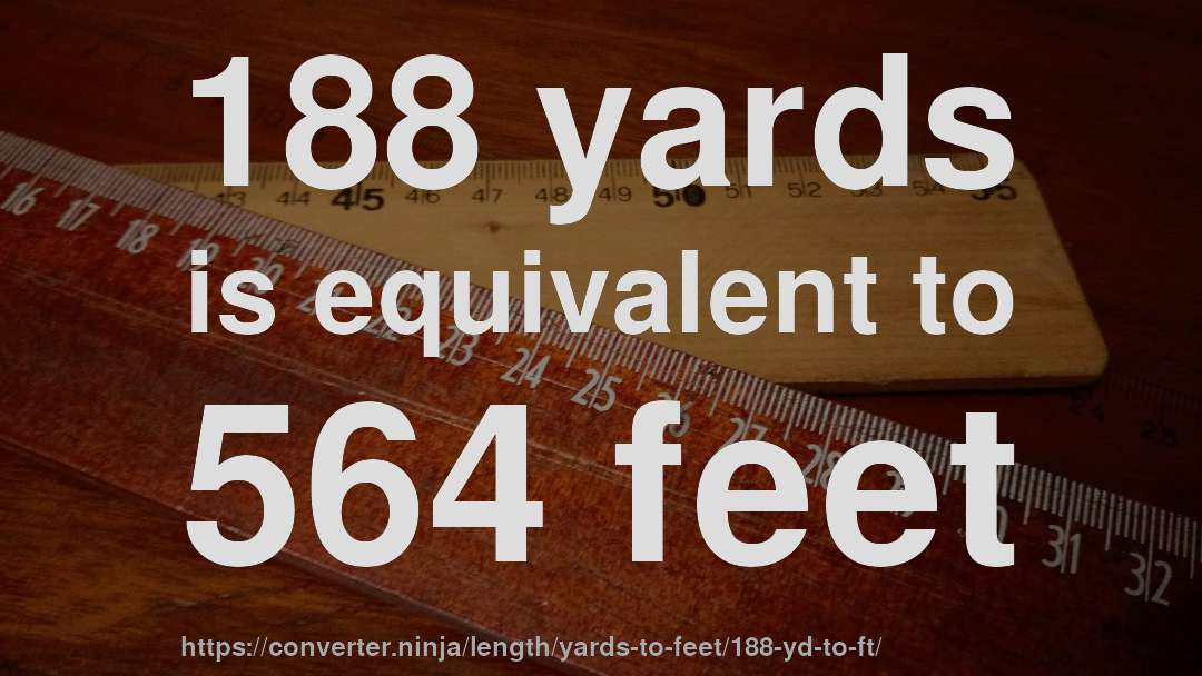 188 yards is equivalent to 564 feet