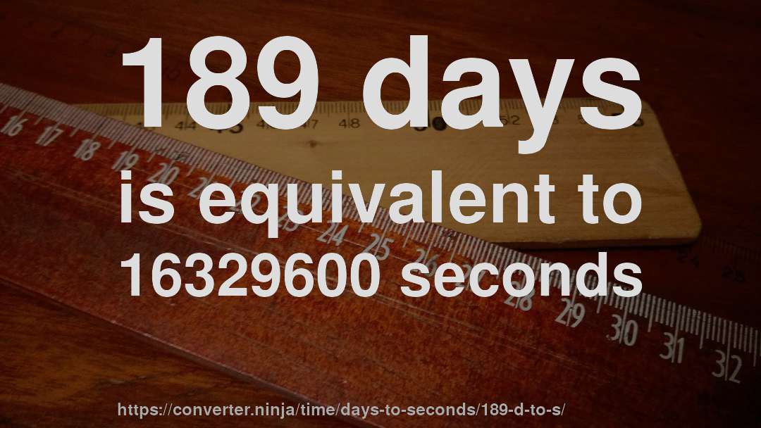 189 days is equivalent to 16329600 seconds