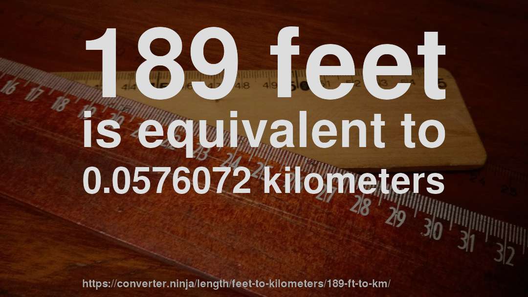 189 feet is equivalent to 0.0576072 kilometers