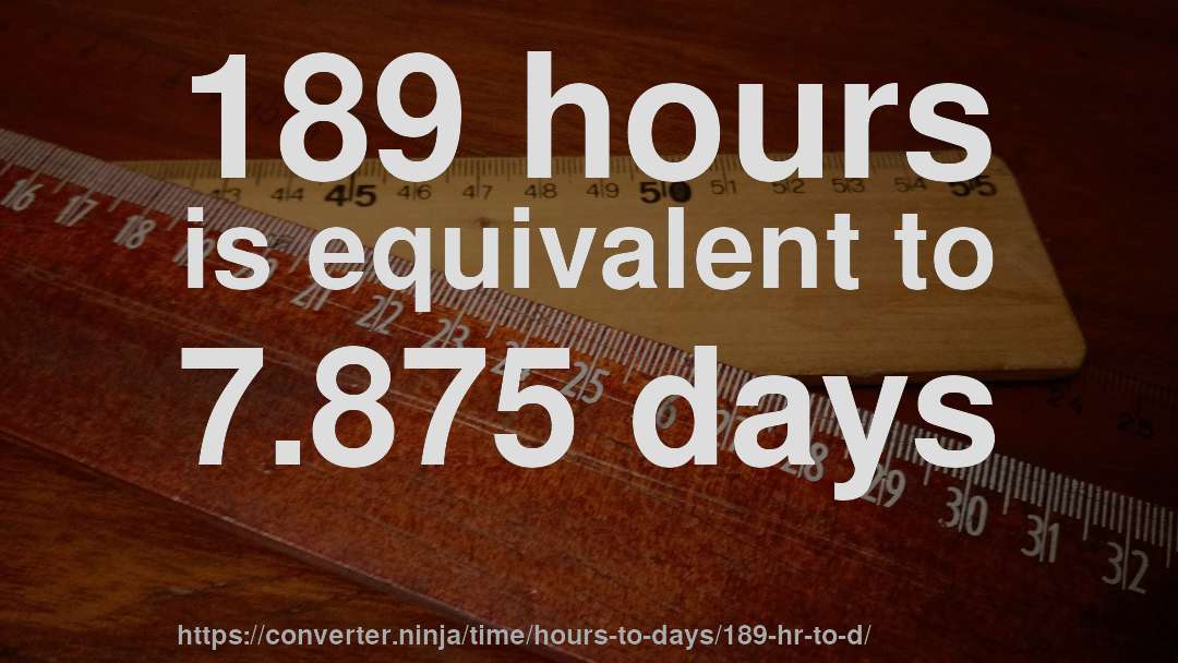 189 hours is equivalent to 7.875 days