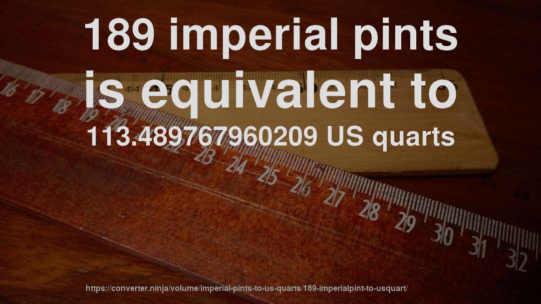 189 imperial pints is equivalent to 113.489767960209 US quarts