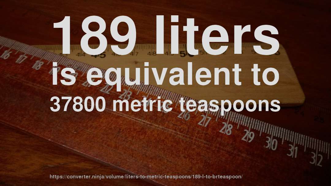 189 liters is equivalent to 37800 metric teaspoons