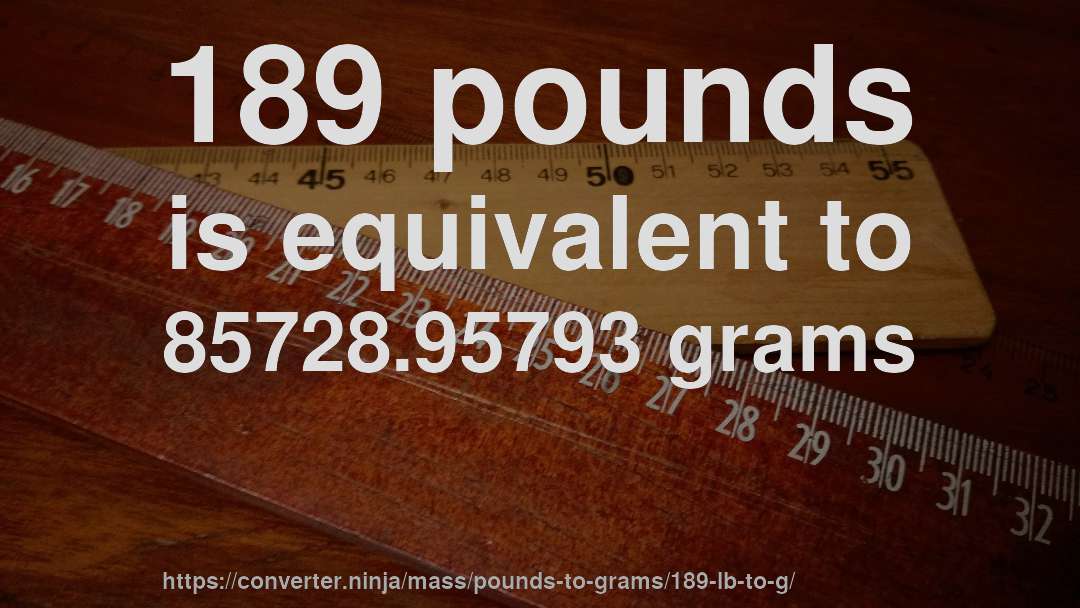 189 pounds is equivalent to 85728.95793 grams