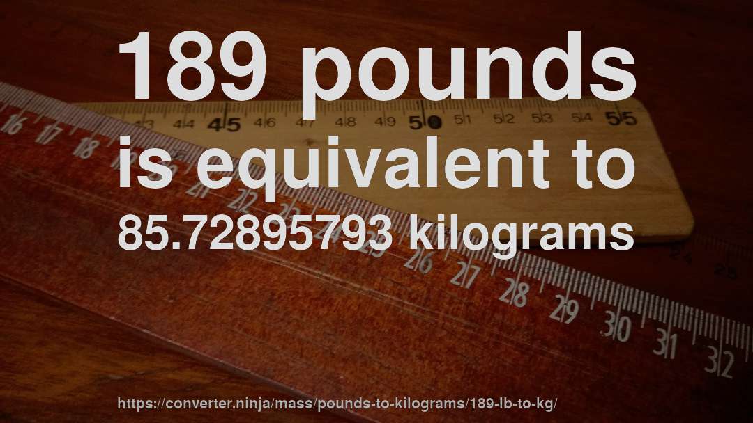189 pounds is equivalent to 85.72895793 kilograms