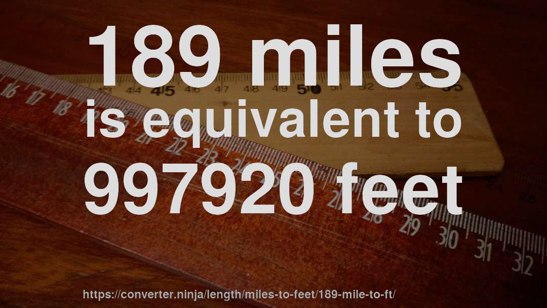 189 miles is equivalent to 997920 feet