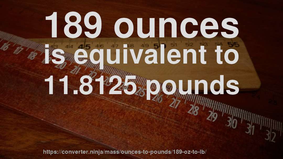 189 ounces is equivalent to 11.8125 pounds