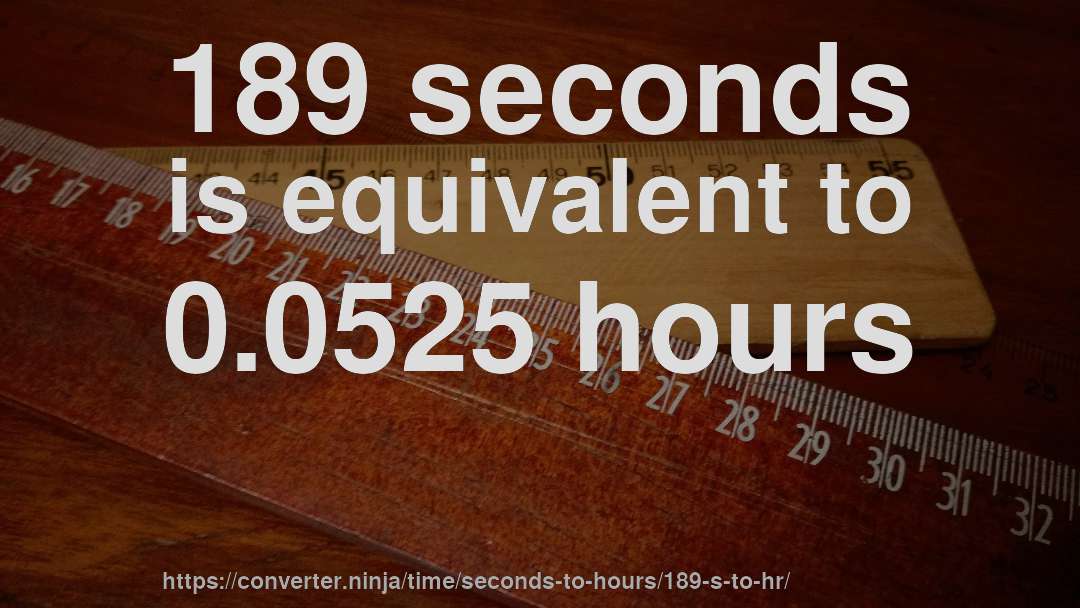 189 seconds is equivalent to 0.0525 hours