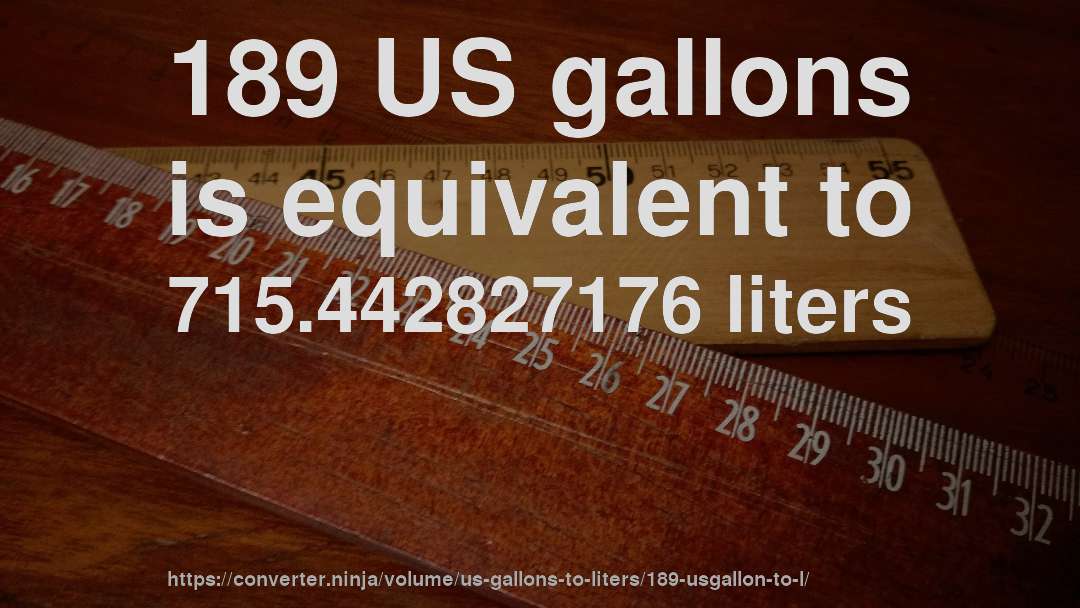 189 US gallons is equivalent to 715.442827176 liters