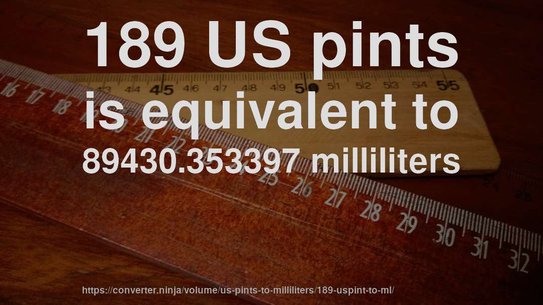189 US pints is equivalent to 89430.353397 milliliters
