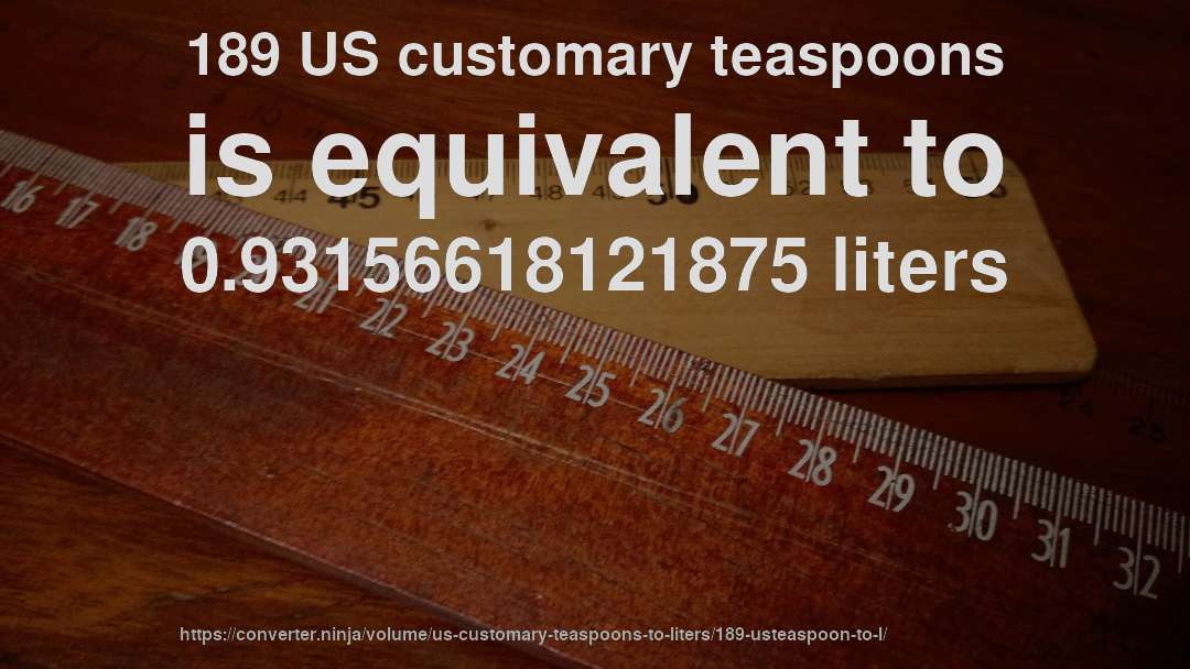189 US customary teaspoons is equivalent to 0.93156618121875 liters