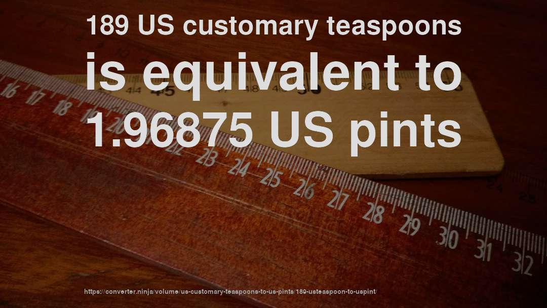 189 US customary teaspoons is equivalent to 1.96875 US pints