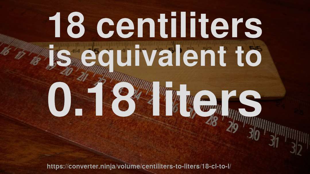 18 centiliters is equivalent to 0.18 liters
