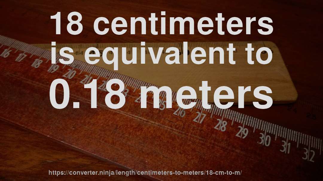 18 centimeters is equivalent to 0.18 meters