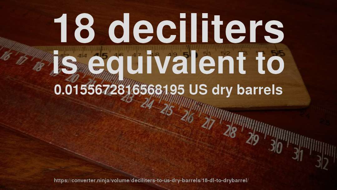18 deciliters is equivalent to 0.0155672816568195 US dry barrels