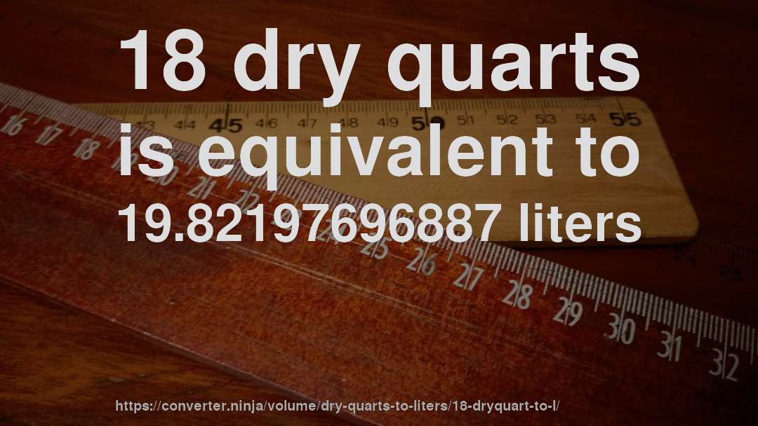 18 dry quarts is equivalent to 19.82197696887 liters