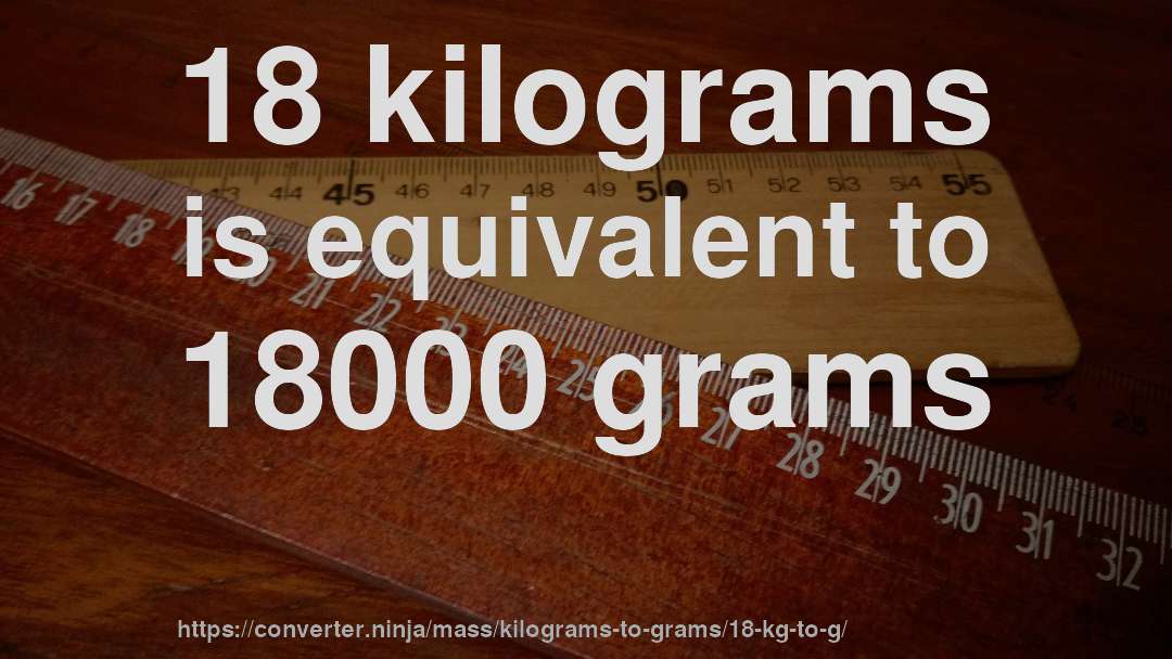 18 kilograms is equivalent to 18000 grams