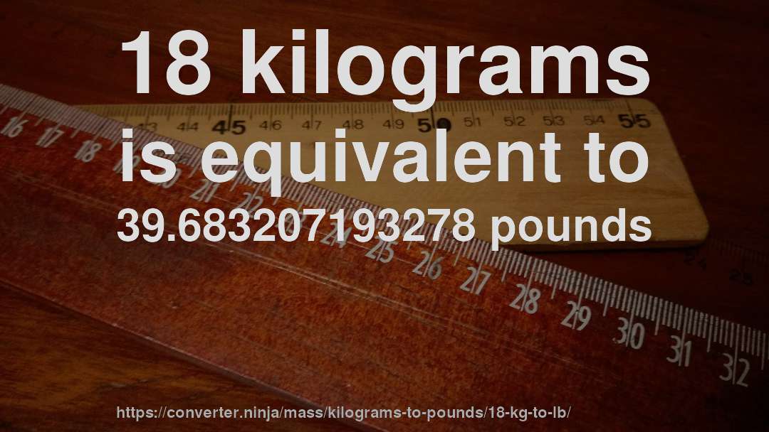 18 kilograms is equivalent to 39.683207193278 pounds