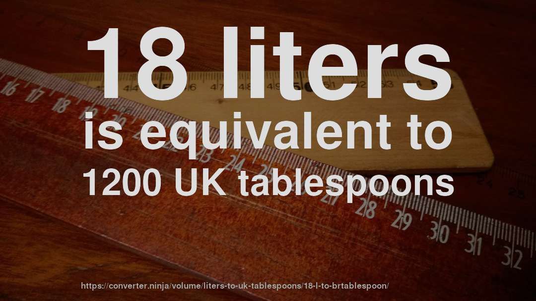 18 liters is equivalent to 1200 UK tablespoons
