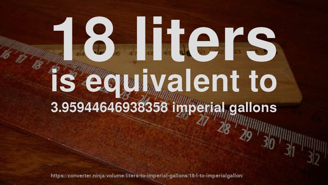 18 liters is equivalent to 3.95944646938358 imperial gallons