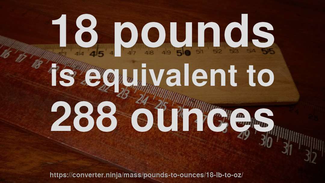 18 pounds is equivalent to 288 ounces