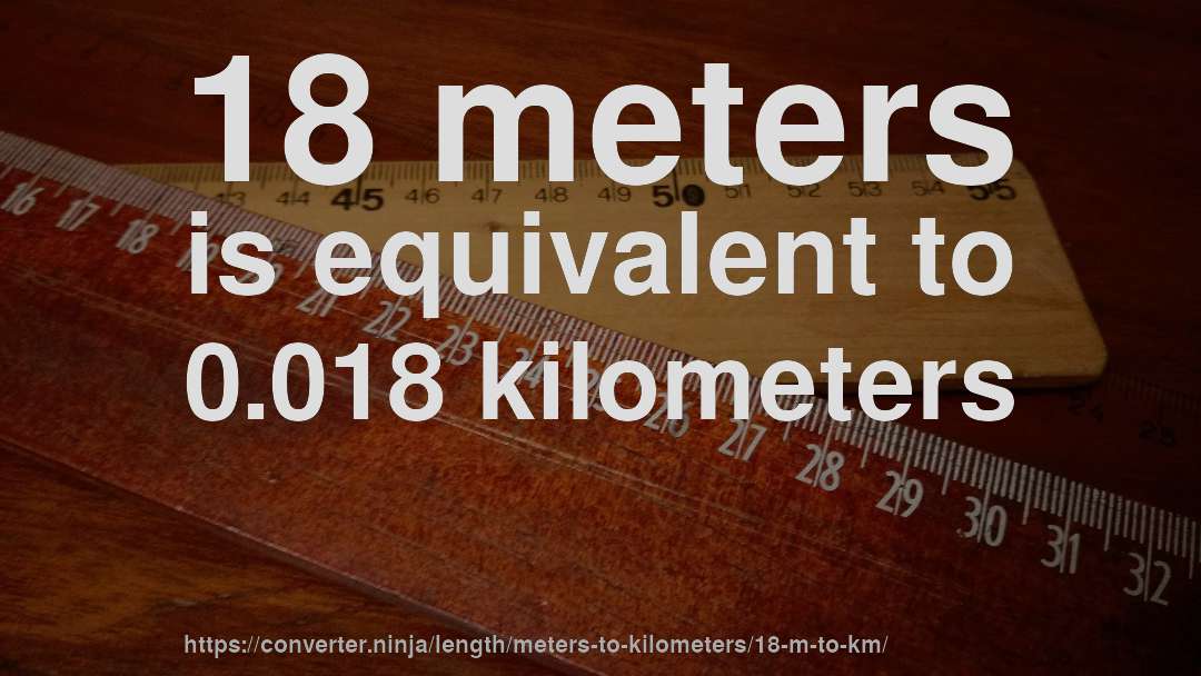 18 meters is equivalent to 0.018 kilometers