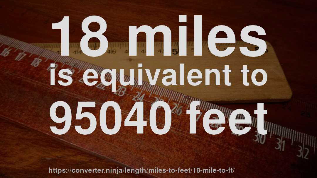 18 miles is equivalent to 95040 feet