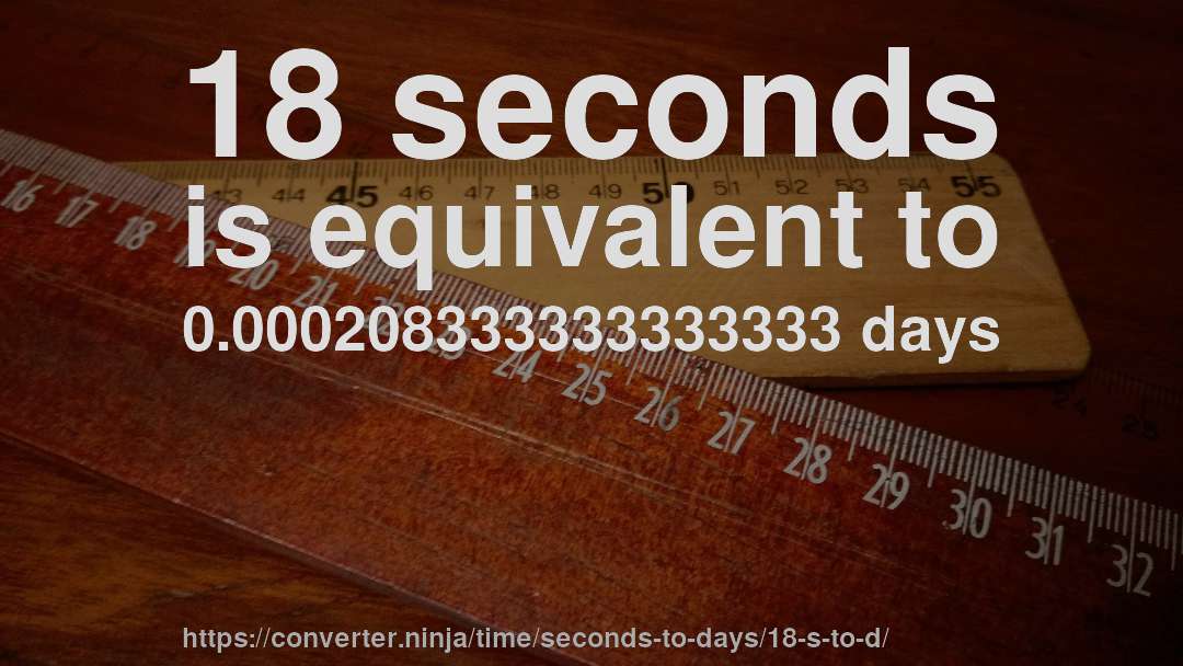 18 seconds is equivalent to 0.000208333333333333 days