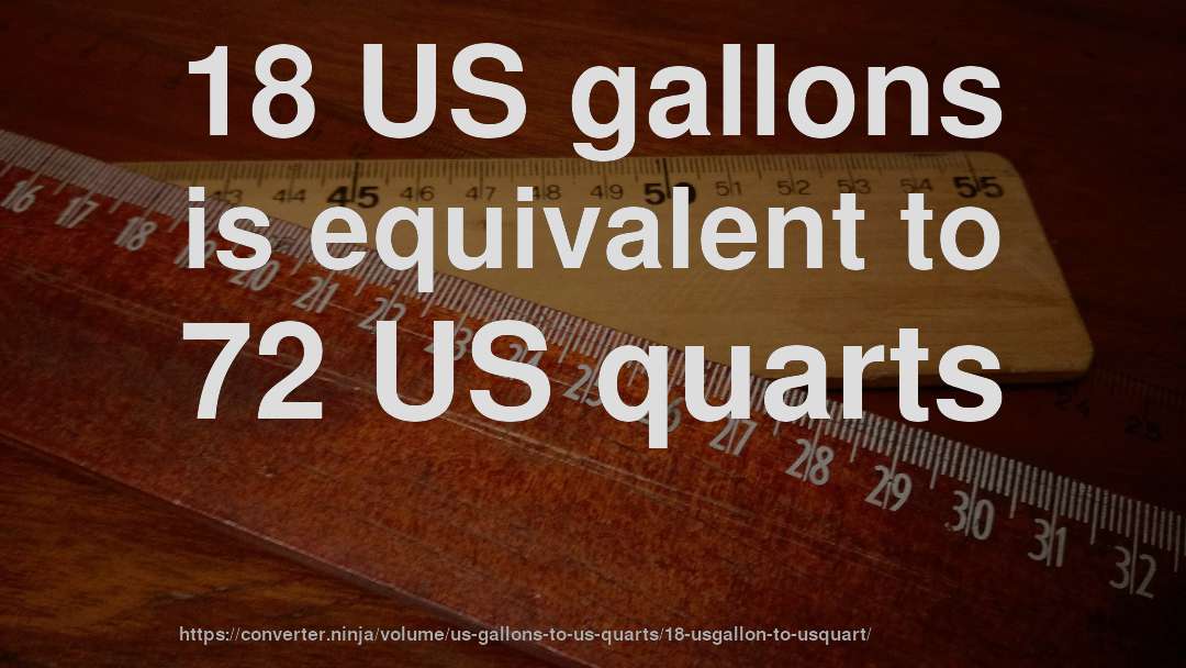 18 US gallons is equivalent to 72 US quarts