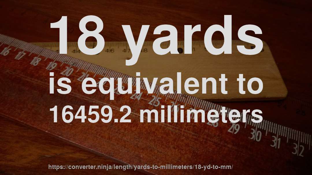 18 yards is equivalent to 16459.2 millimeters
