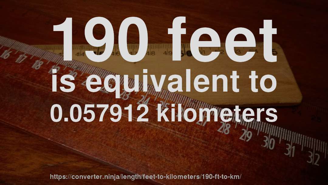 190 feet is equivalent to 0.057912 kilometers