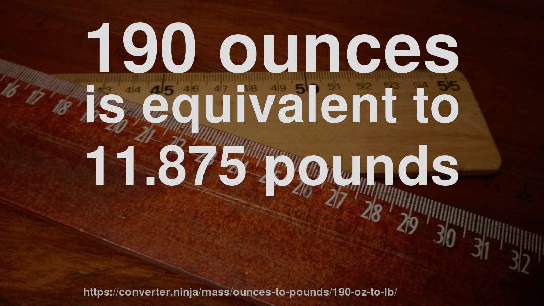 190 ounces is equivalent to 11.875 pounds