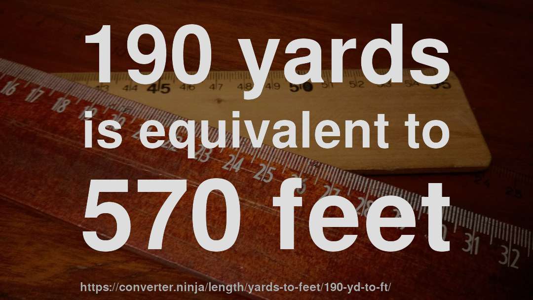 190 yards is equivalent to 570 feet