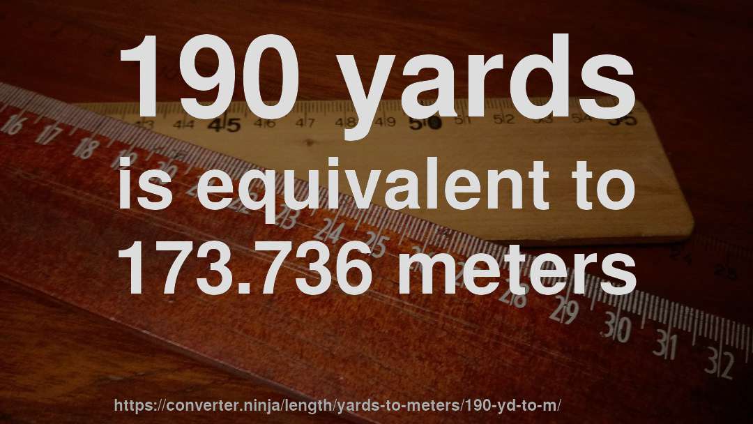 190 yards is equivalent to 173.736 meters